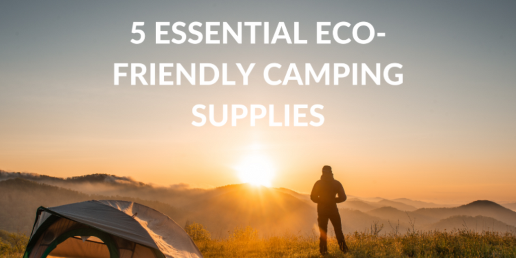 5 Essential Eco-Friendly Camping Supplies